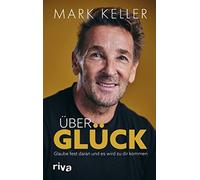 Mark Keller Über Glück: Glaube fest daran und es wird zu dir (Copertina rigida)