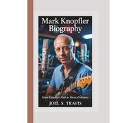 MARK KNOPFLER BIOGRAPHY: Mark Knopfler's Path to Musical Mastery