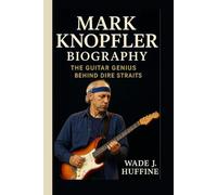 MARK KNOPFLER BIOGRAPHY: The Guitar Genius Behind Dire Straits