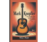 MARK KNOPFLER: The Sound That Never Fades-A Biography