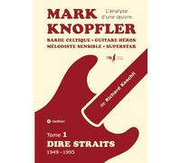 Mark Knopfler (tome 1, Dire Straits) - une fresque bouleversante de 548 pages, édition spécial française: Barde celtique, guitare héros, mélodiste ... Mark Knopfler (analyse d'une oeuvre complète)