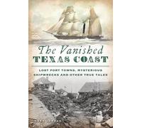 Mark Lardas The Vanished Texas Coast (Tascabile)