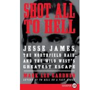 Mark Lee Gardne Shot All to Hell: Jesse James, the Northfield Raid, (Tascabile)