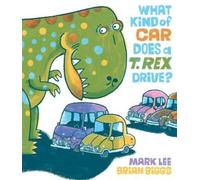 Mark Lee What Kind of Car Does a T. Rex Drive? (Copertina rigida)
