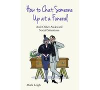 Mark Leigh How to Chat Someone Up at a Funeral (Tascabile)