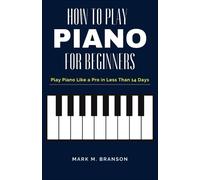 Mark M Branson How to Play Piano for Beginners (Tascabile)