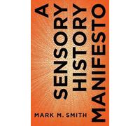 Mark M. Smith A Sensory History Manifesto (Tascabile)