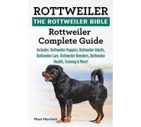 Rottweiler: The Rottweiler Bible: Rottweiler Complete Guide. Includes: