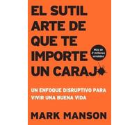 El Sutil arte de que te importe un caraj*: Un enfoque disruptivo para vivir una buena vida