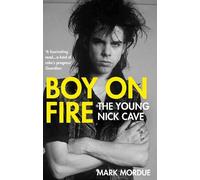 Boy on Fire: The Young Nick Cave by Mark