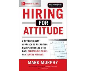 Mark Murphy Hiring for Attitude: A Revolutionary Approach to Recruit (Tascabile)