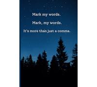 Mark my words. Mark, my words. It's more than just a comma. Notebook for People Who Care About Punctuation: GLOSSY 101 Page Notebook with College Ruled Paper in Handy 6 X 9