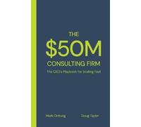 Mark Orttung Doug Taylor The $50M Consulting Firm (Tascabile)