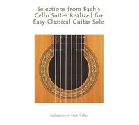 Selections from Bach's Cello Suites Realized for Easy Classical Guitar Solo