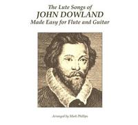 Mark Phillips Jo The Lute Songs of John Dowland Made Easy for Flute (Tascabile)