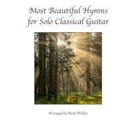 Mark Phillips Most Beautiful Hymns for Solo Classical Guitar (Tascabile)