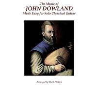 Mark Phillips The Music of John Dowland Made Easy for Solo Classical (Tascabile)