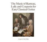 Mark Phillips The Music of Rameau, Lully and Couperin for Easy Class (Tascabile)
