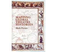 Mark Pizzato Mapping Global Theatre Histories (Tascabile)