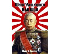 Mark R. Carlson When Yamamoto Ran Wild: From Pearl Harbor to Midway (Tascabile)