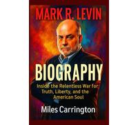 MARK R LEVIN BIOGRAPHY: Inside the Relentless War for Truth, Liberty, and the American Soul.