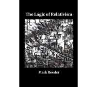 Mark Ressler The Logic of Relativism (Tascabile)