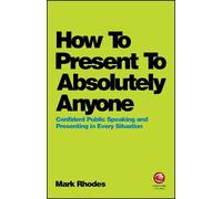 Mark Rhodes How To Present To Absolutely Anyone (Tascabile)