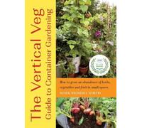 Mark Ridsdill Smith The Vertical Veg Guide to Container Gardening (Tascabile)