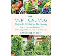 Mark Ridsdill Smith The Vertical Veg Guide to Container Gardening (Tascabile)