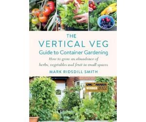 Mark Ridsdill Smith The Vertical Veg Guide to Container Gardening (Tascabile)