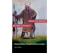 WHEN DID INDIANS BECOME STRAIGHT: Kinship, the History of Sexuality, and Native Sovereignty