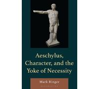 Mark Ringer Aeschylus, Character, and the Yoke of Necessity (Copertina rigida)