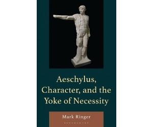 Mark Ringer Aeschylus, Character, and the Yoke of Necessity (Copertina rigida)