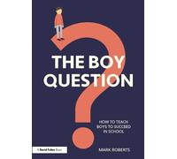 The Boy Question: How To Teach Boys To Succeed In School