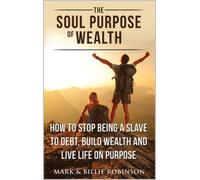 Mark Robinson B The Soul Purpose of Wealth: Stop being a slave to de (Tascabile)