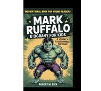 MARK RUFFALO BIOGRAPHY FOR KIDS: A Journey To Becoming The Hulk (Inspirational Book For Young Readers)