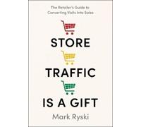Mark Ryski Store Traffic Is a Gift: The Retailer’s Guide to C (Copertina rigida)