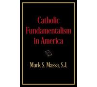 Mark S. Massa, S.J. Catholic Fundamentalism in America (Copertina rigida)