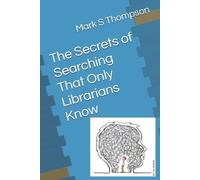 Mark S Thompson The Secrets of Searching That Only Librarians Know (Tascabile)