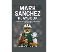 MARK SANCHEZ PLAYBOOK: A Journey of Grit, Glory, and Redemption on and off the Field