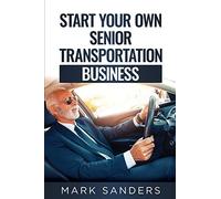Mark Sanders Start Your Own Senior Transportation Business (Tascabile)