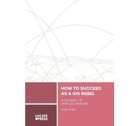 Mark Seibel Tyler Mitchell How to Succeed as a GIS Rebel (Tascabile)