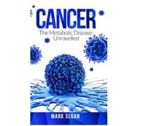 Cancer: The Metabolic Disease Unravelled by Sloan, Mark