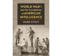 Mark Stout World War I and the Foundations of American Intell (Copertina rigida)