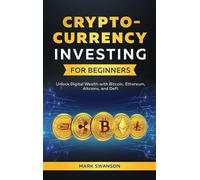 Cryptocurrency Investing for Beginners: Unlock Digital Wealth with Bitcoin, Ethereum, Altcoins, and Defi