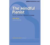 The Mindful Pianist: Focus, Practice, Perform, Engage