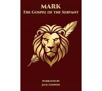 Mark - The Gospel of the Servant: Narrated by Jack London: 2