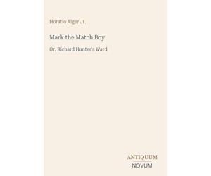 Mark the Match Boy: Or, Richard Hunter's Ward