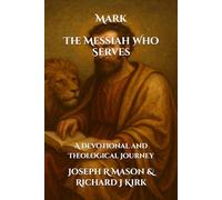 Mark - The Messiah Who Serves: A Devotional and Theological Journey