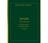 Mark: The Royal Servant: A 13-Week KJV Bible Study & Commentary